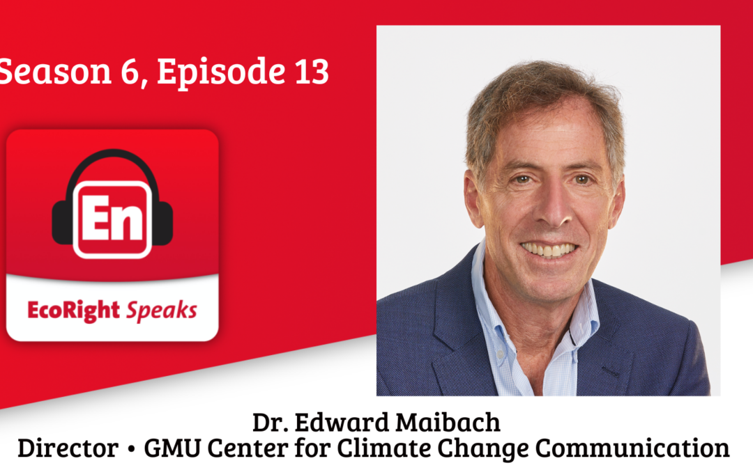 EcoRight Speaks, Season 6, Episode 13: Dr. Ed Maibach, Director of GMU’s Center for Climate Change Communication