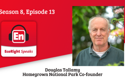 EcoRight Speaks, Season 8, Episode 13: entomologist, ecologist and conservationist Doug Tallamy