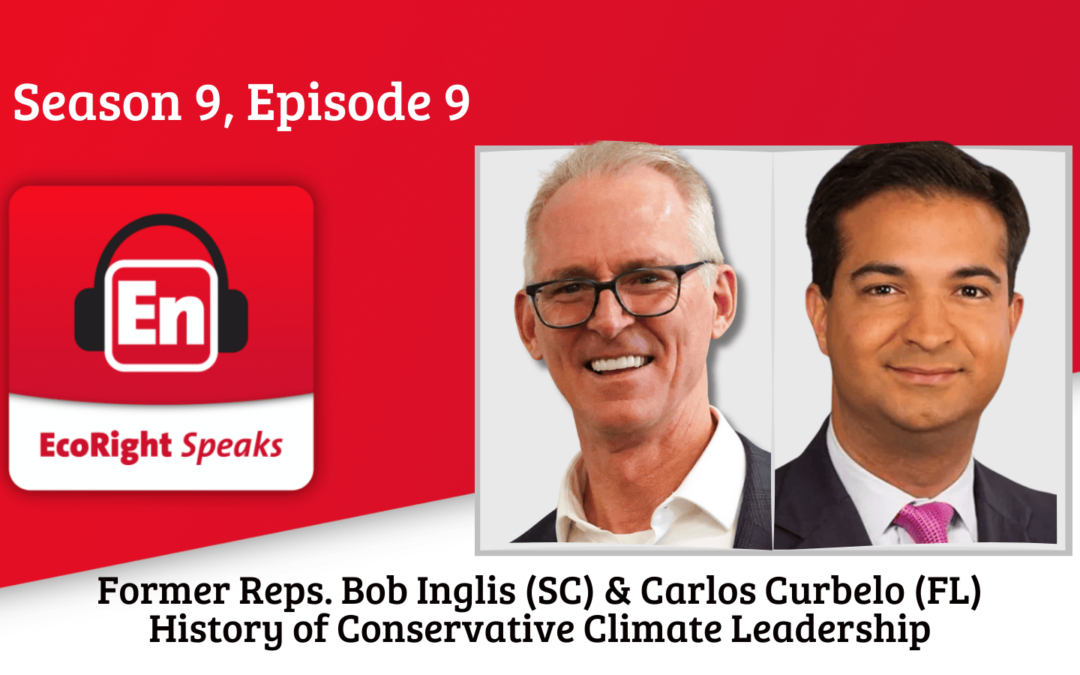 EcoRight Speaks, Season 9, Episode 9: Former Reps Bob Inglis and Carlos Curbelo