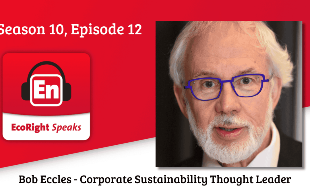EcoRight Speaks, Season 10, Episode 12, featuring Corporate Sustainability Thought Leader, Bob Eccles